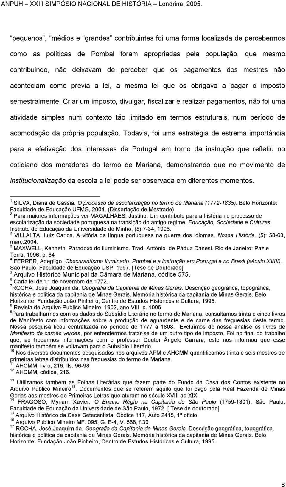 Criar um imposto, divulgar, fiscalizar e realizar pagamentos, não foi uma atividade simples num contexto tão limitado em termos estruturais, num período de acomodação da própria população.