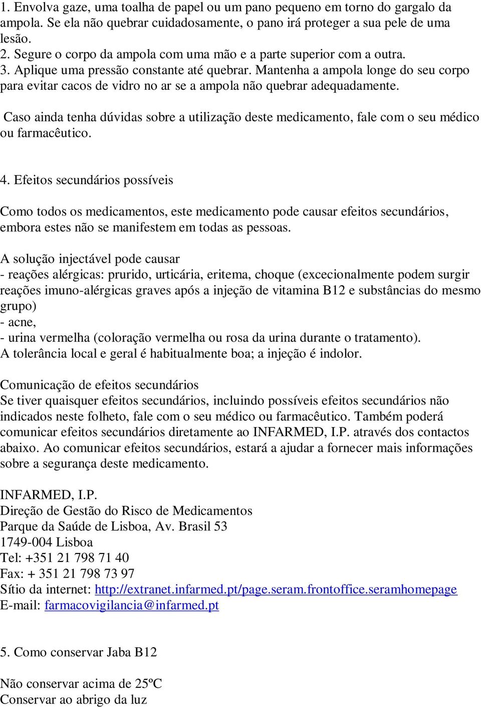 Mantenha a ampola longe do seu corpo para evitar cacos de vidro no ar se a ampola não quebrar adequadamente.