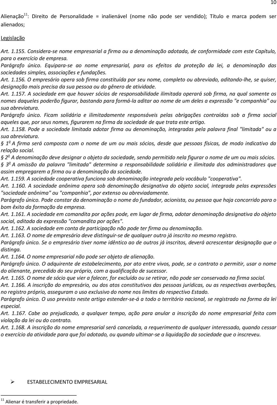 Equipara-se ao nome empresarial, para os efeitos da proteção da lei, a denominação das sociedades simples, associações e fundações. Art. 1.156.