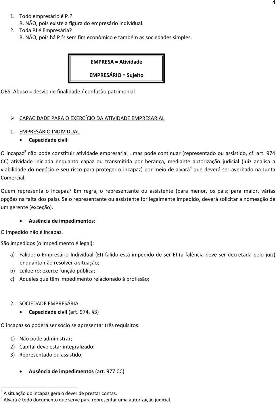 EMPRESÁRIO INDIVIDUAL Capacidade civil: O incapaz 3 não pode constituir atividade empresarial, mas pode continuar (representado ou assistido, cf. art.