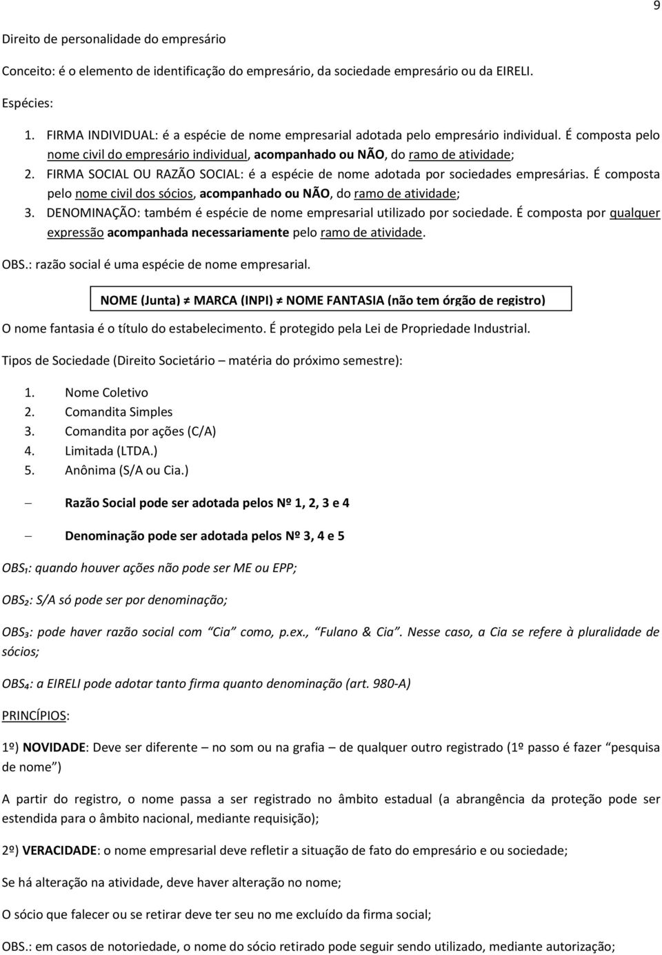 FIRMA SOCIAL OU RAZÃO SOCIAL: é a espécie de nome adotada por sociedades empresárias. É composta pelo nome civil dos sócios, acompanhado ou NÃO, do ramo de atividade; 3.