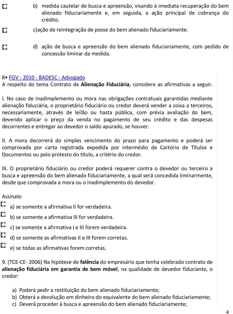 8 FGV - 2010 - BADESC - Advogado A respeito do tema Contrato de Alienação Fiduciária, considere as afirmativas a seguir. I.