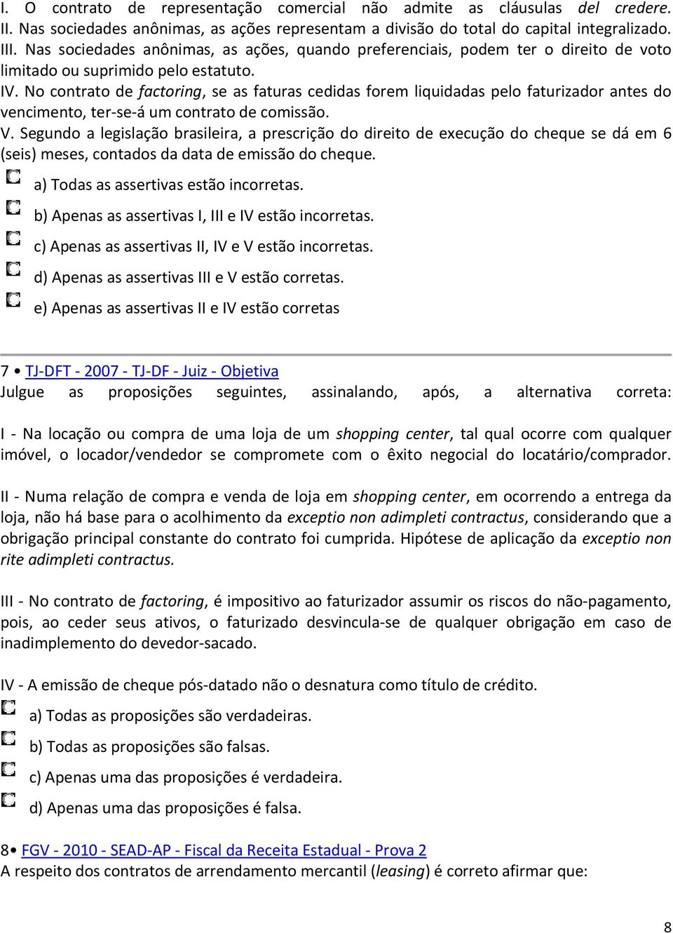 No contrato de factoring, se as faturas cedidas forem liquidadas pelo faturizador antes do vencimento, ter-se-á um contrato de comissão. V.