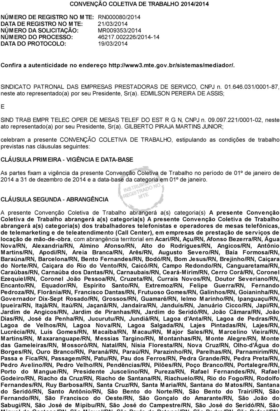 031/0001-87, neste ato representado(a) por seu Presidente, Sr(a). EDMILSON PEREIRA DE ASSIS; E SIND TRAB EMPR TELEC OPER DE MESAS TELEF DO EST R G N, CNPJ n. 09.097.