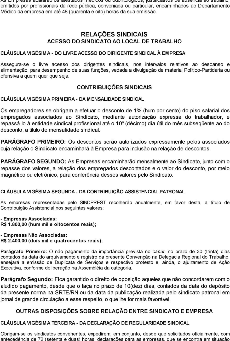 RELAÇÕES SINDICAIS ACESSO DO SINDICATO AO LOCAL DE TRABALHO CLÁUSULA VIGÉSIMA - DO LIVRE ACESSO DO DIRIGENTE SINDICAL À EMPRESA Assegura-se o livre acesso dos dirigentes sindicais, nos intervalos