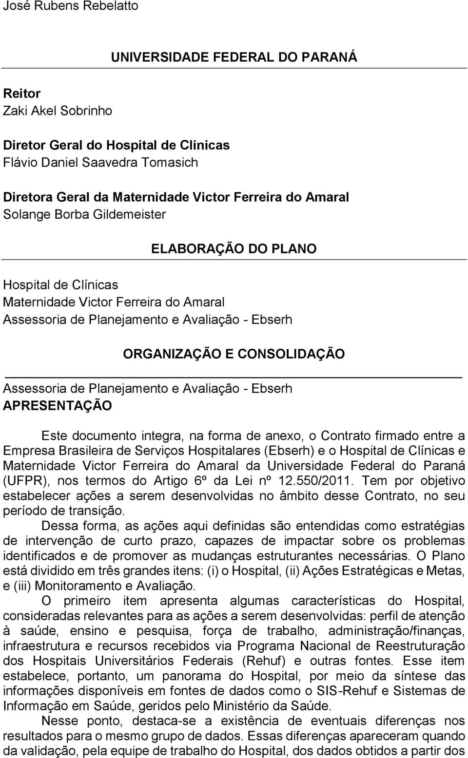 de Planejamento e Avaliação - Ebserh APRESENTAÇÃO Este documento integra, na forma de anexo, o Contrato firmado entre a Empresa Brasileira de Serviços Hospitalares (Ebserh) e o Hospital de Clínicas e