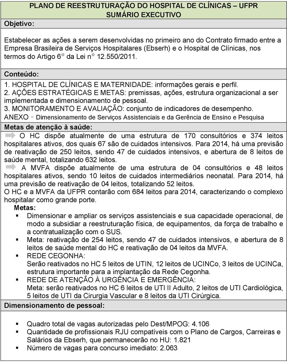 AÇÕES ESTRATÉGICAS E METAS: premissas, ações, estrutura organizacional a ser implementada e dimensionamento de pessoal. 3. MONITORAMENTO E AVALIAÇÃO: conjunto de indicadores de desempenho.