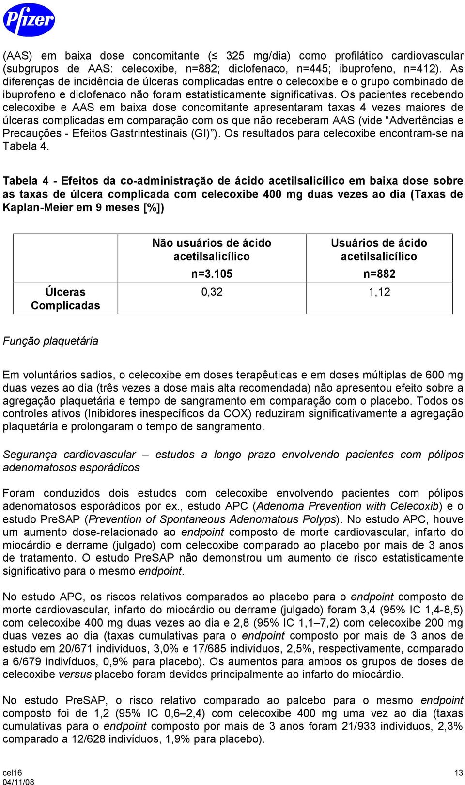 Os pacientes recebendo celecoxibe e AAS em baixa dose concomitante apresentaram taxas 4 vezes maiores de úlceras complicadas em comparação com os que não receberam AAS (vide Advertências e Precauções