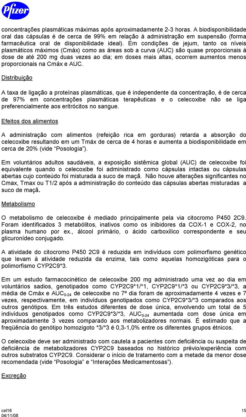 Em condições de jejum, tanto os níveis plasmáticos máximos (Cmáx) como as áreas sob a curva (AUC) são quase proporcionais à dose de até 200 mg duas vezes ao dia; em doses mais altas, ocorrem aumentos