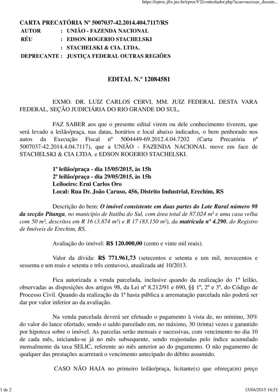 JUIZ FEDERAL DESTA VARA FEDERAL, SEÇÃO JUDICIÁRIA DO RIO GRANDE DO SUL, FAZ SABER aos que o presente edital virem ou dele conhecimento tiverem, que será levado a leilão/praça, nas datas, horários e