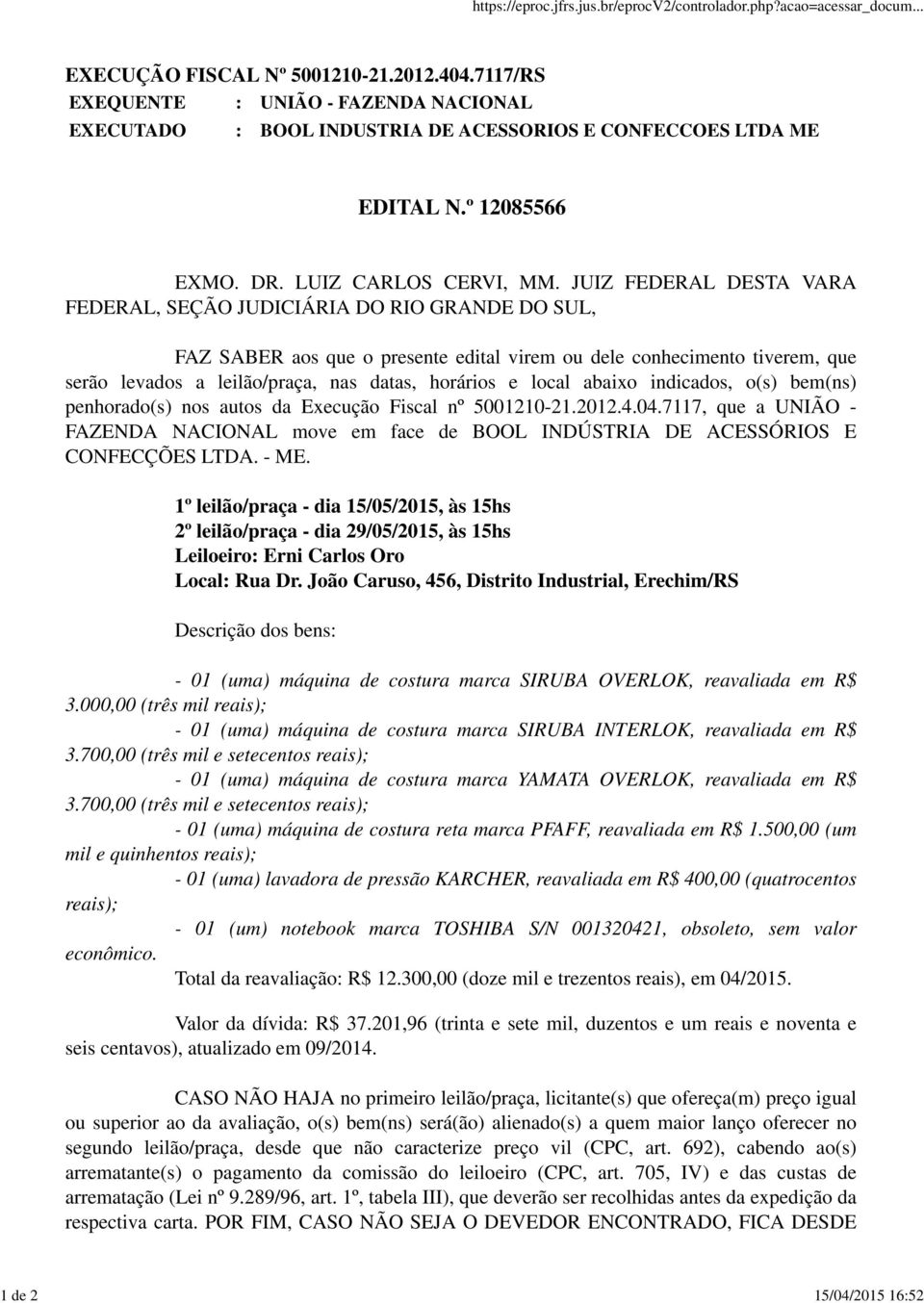 JUIZ FEDERAL DESTA VARA FEDERAL, SEÇÃO JUDICIÁRIA DO RIO GRANDE DO SUL, FAZ SABER aos que o presente edital virem ou dele conhecimento tiverem, que serão levados a leilão/praça, nas datas, horários e