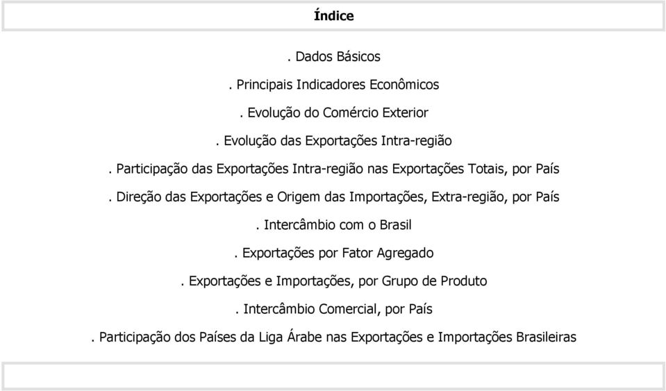 Direção das Exportações e Origem das Importações, Extra-região, por País. Intercâmbio com o Brasil.