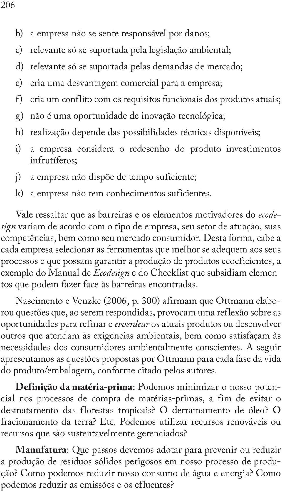 i) a empresa considera o redesenho do produto investimentos infrutíferos; j) a empresa não dispõe de tempo suficiente; k) a empresa não tem conhecimentos suficientes.