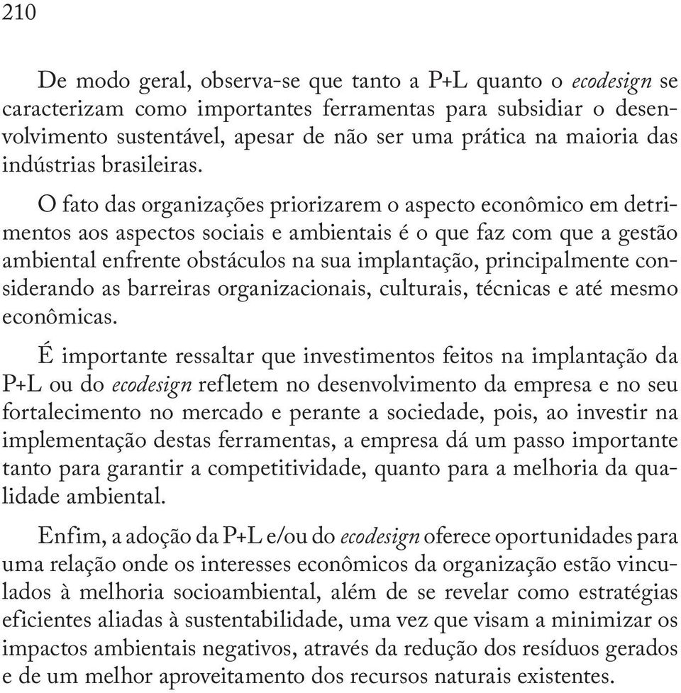 O fato das organizações priorizarem o aspecto econômico em detrimentos aos aspectos sociais e ambientais é o que faz com que a gestão ambiental enfrente obstáculos na sua implantação, principalmente