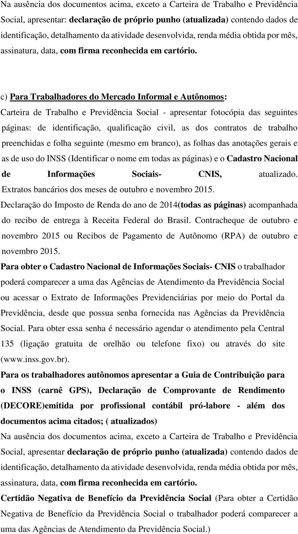 c) Para Trabalhadores do Mercado Informal e Autônomos: Carteira de Trabalho e Previdência Social - apresentar fotocópia das seguintes páginas: de identificação, qualificação civil, as dos contratos