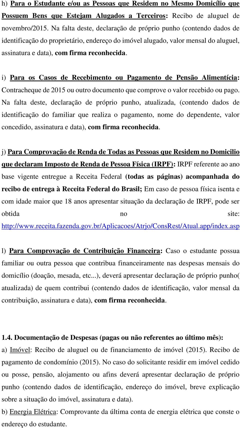 i) Para os Casos de Recebimento ou Pagamento de Pensão Alimentícia: Contracheque de 2015 ou outro documento que comprove o valor recebido ou pago.