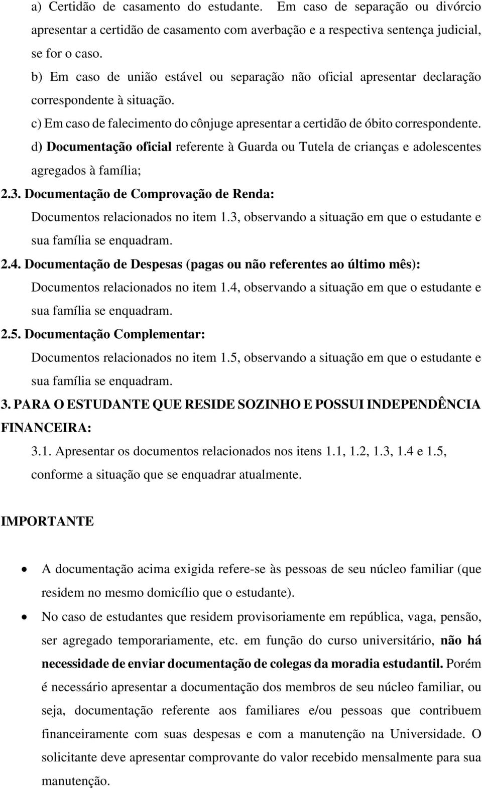 d) Documentação oficial referente à Guarda ou Tutela de crianças e adolescentes agregados à família; 2.3. Documentação de Comprovação de Renda: Documentos relacionados no item 1.