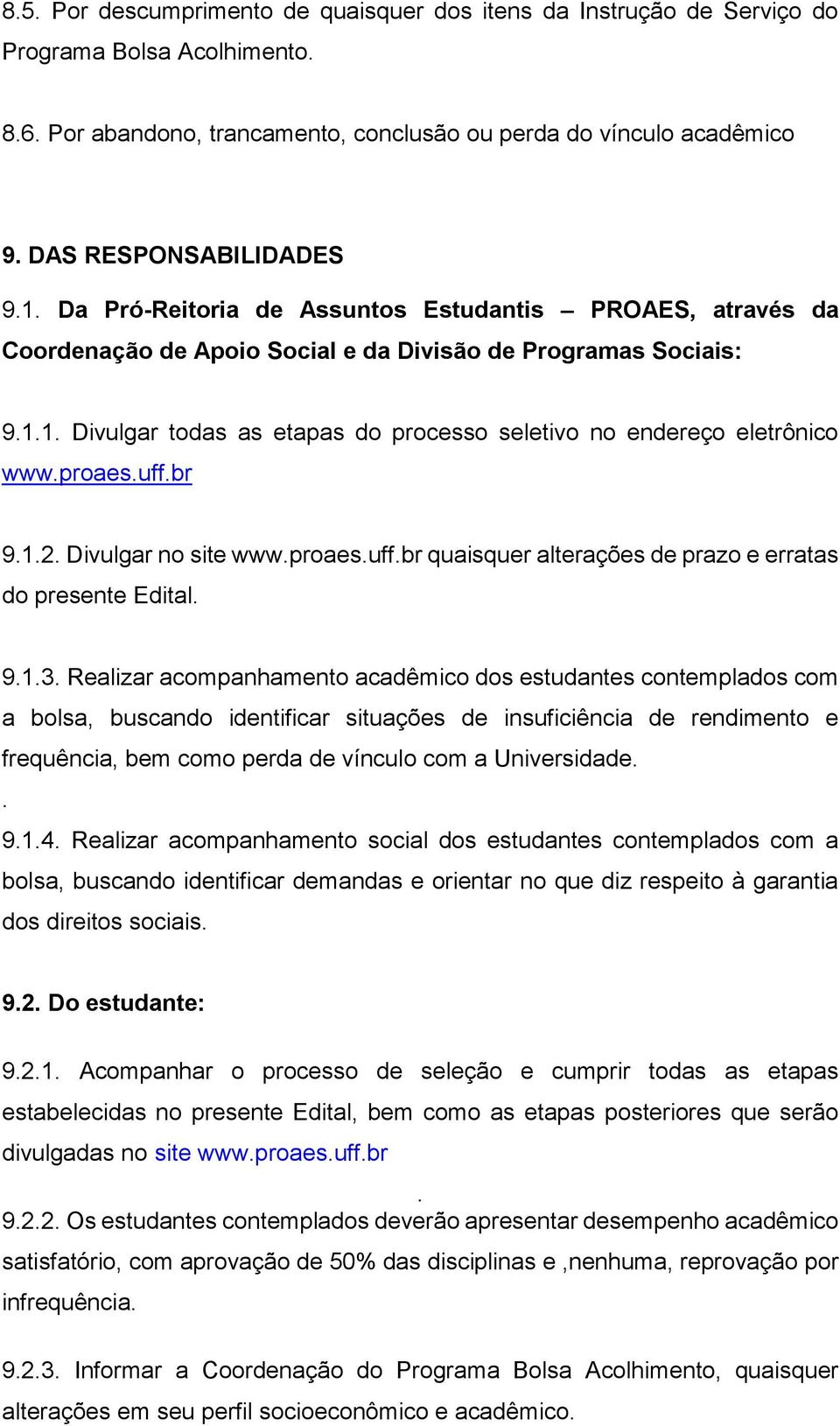 proaes.uff.br 9.1.2. Divulgar no site www.proaes.uff.br quaisquer alterações de prazo e erratas do presente Edital. 9.1.3.