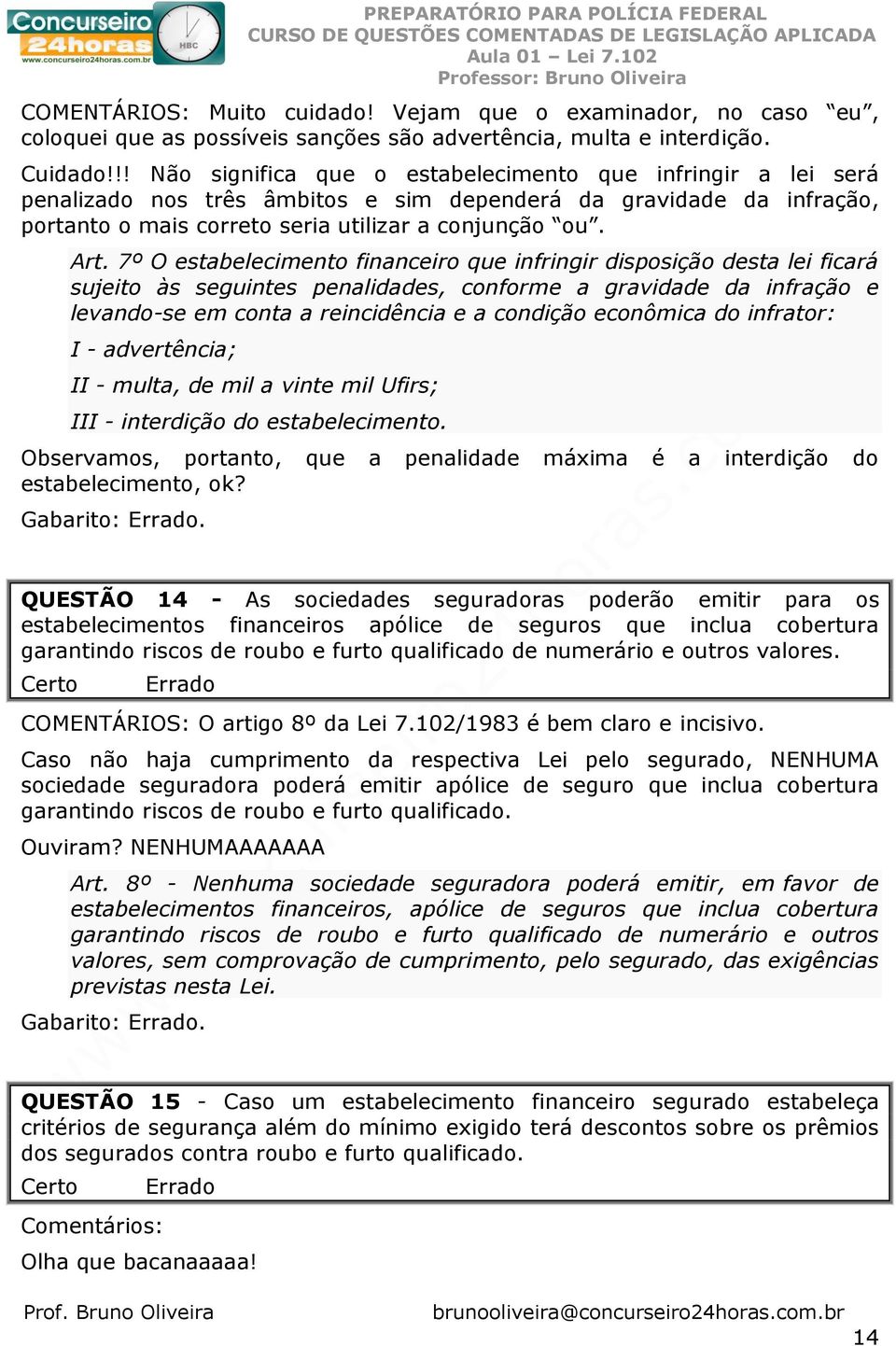 7º O estabelecimento financeiro que infringir disposição desta lei ficará sujeito às seguintes penalidades, conforme a gravidade da infração e levando-se em conta a reincidência e a condição