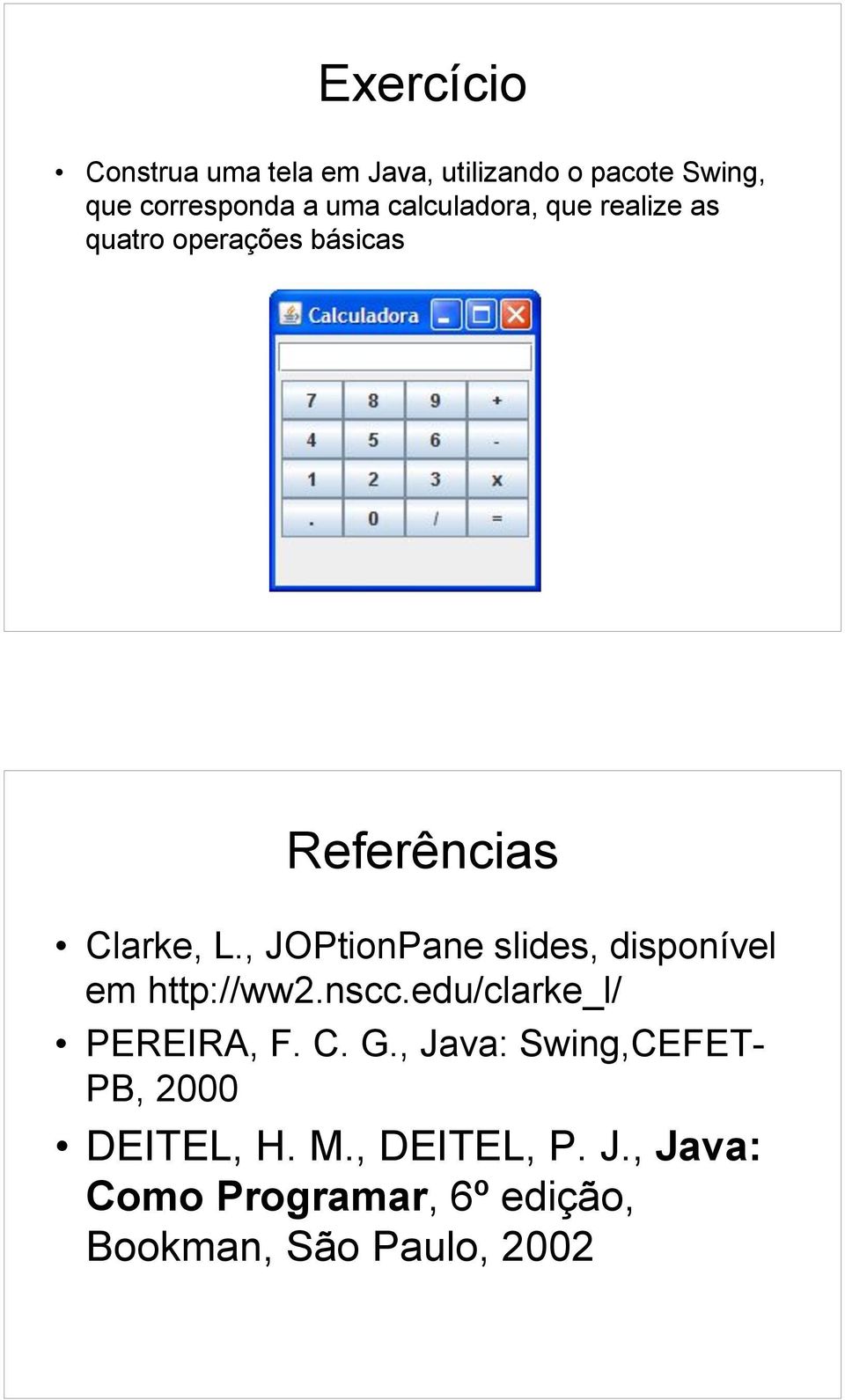 , JOPtionPane slides, disponível em http://ww2.nscc.edu/clarke_l/ PEREIRA, F. C. G.