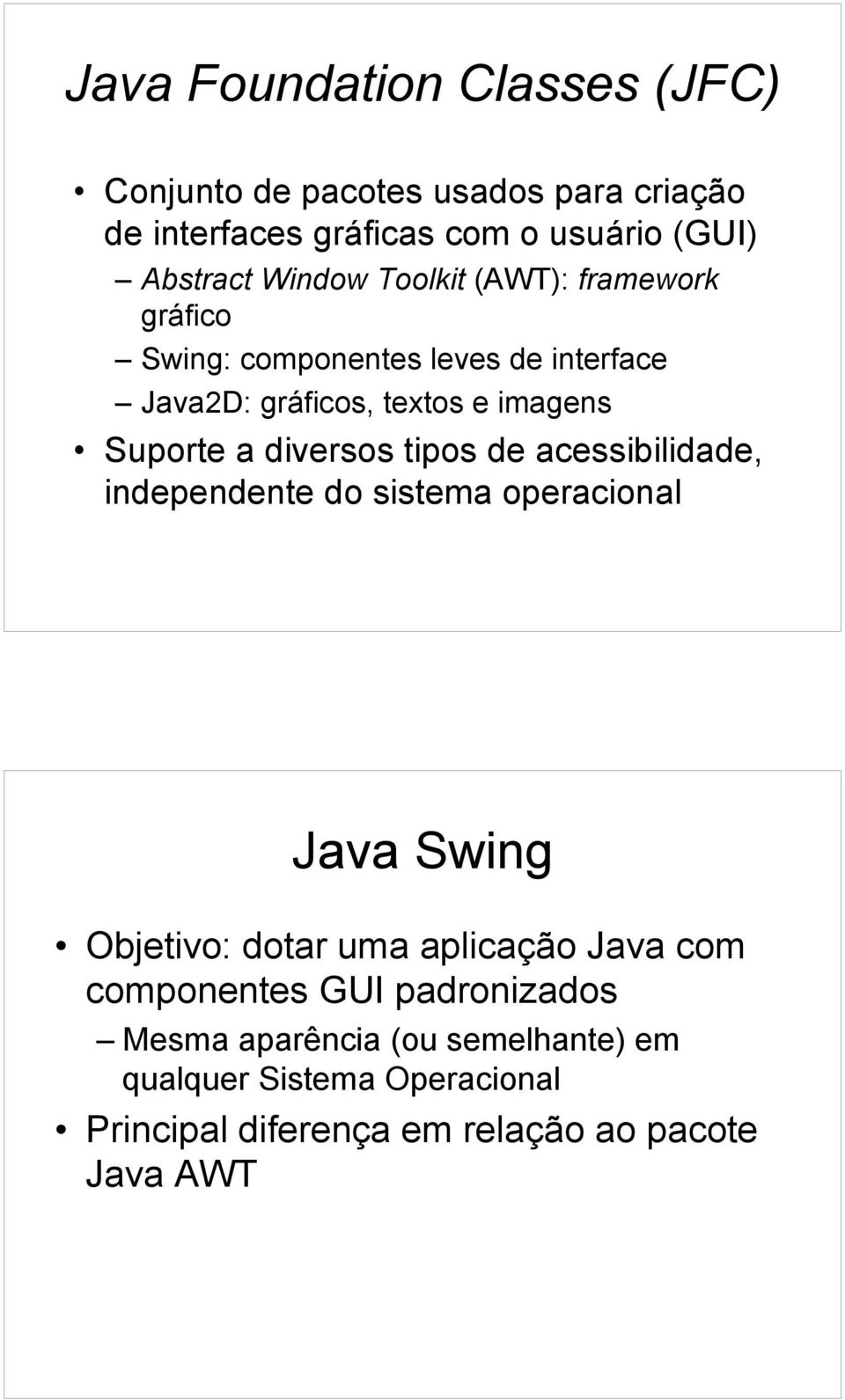 diversos tipos de acessibilidade, independente do sistema operacional Java Swing Objetivo: dotar uma aplicação Java com