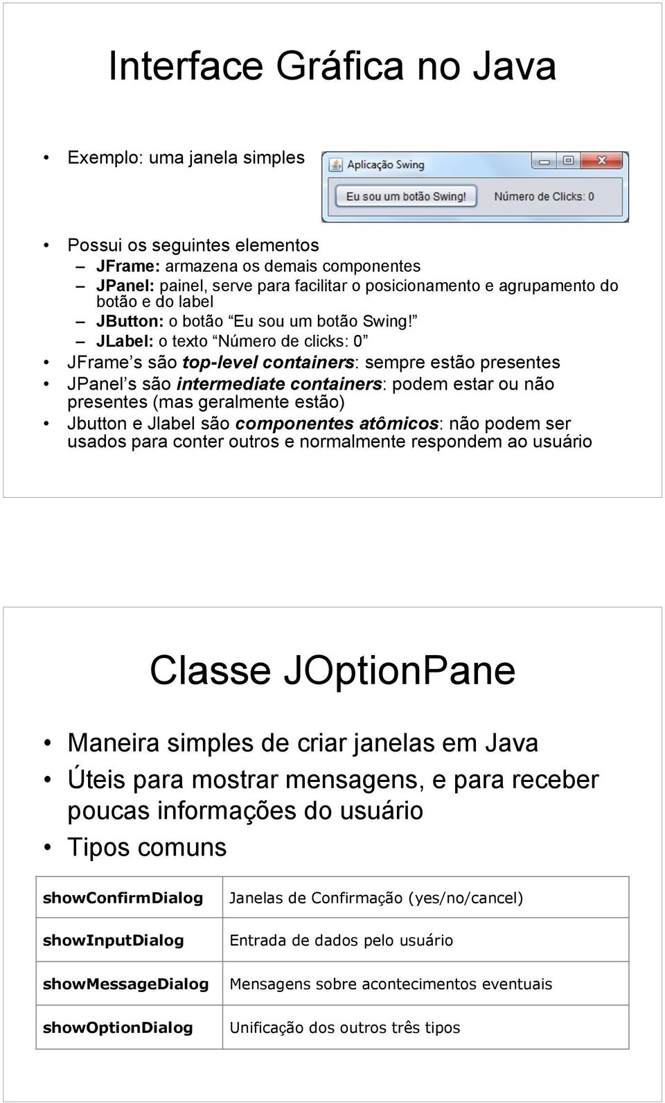 JLabel: o texto Número de clicks: 0 JFrame s são top-level containers: sempre estão presentes JPanel s são intermediate containers: podem estar ou não presentes (mas geralmente estão) Jbutton e