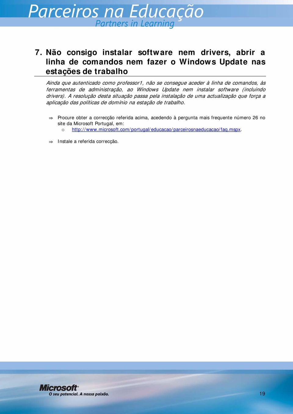 A resolução desta situação passa pela instalação de uma actualização que força a aplicação das políticas de domínio na estação de tr abalho.