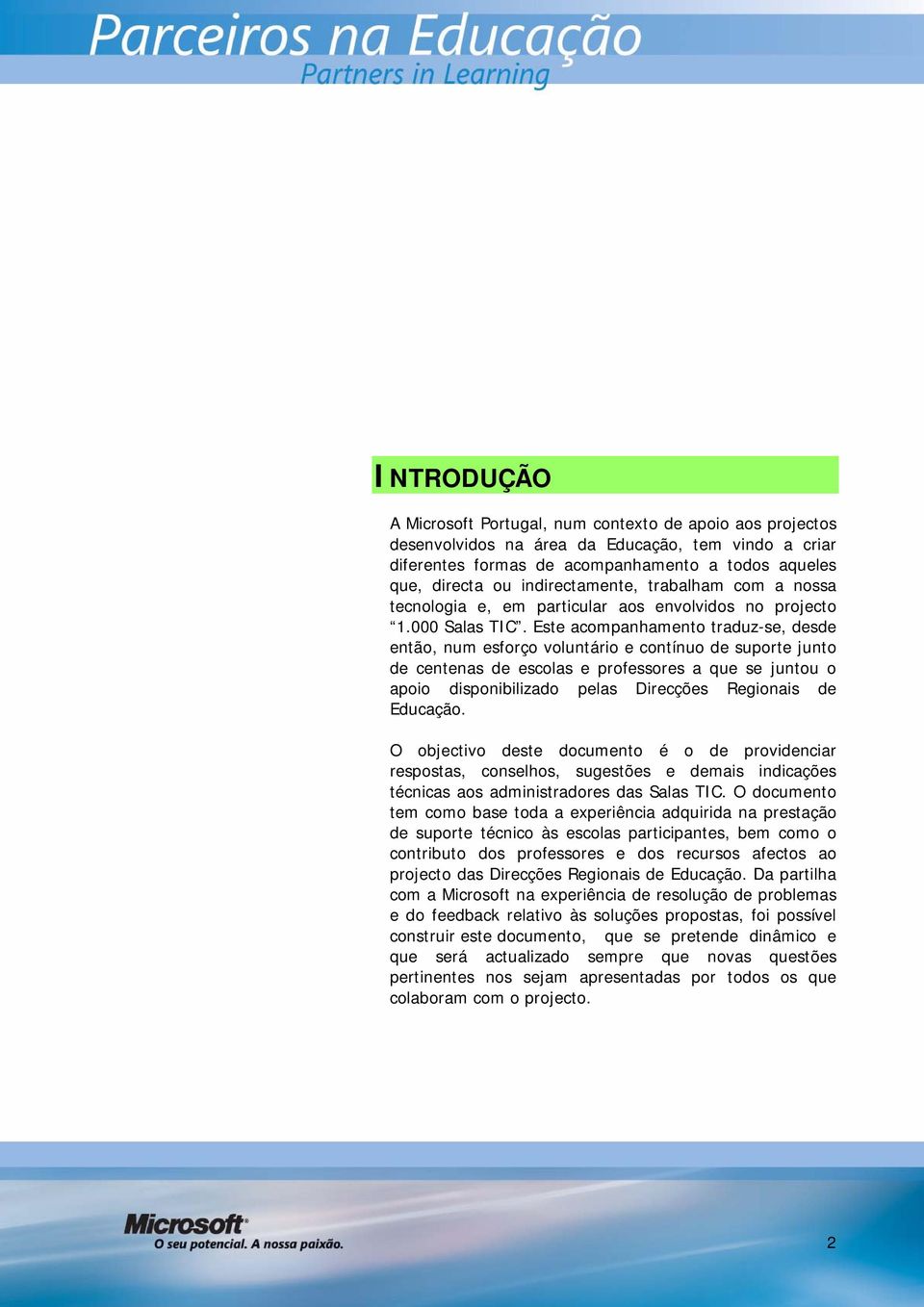 Este acompanhamento traduz-se, desde então, num esforço voluntário e contínuo de suporte junto de centenas de escolas e professores a que se juntou o apoio disponibilizado pelas Direcções Regionais