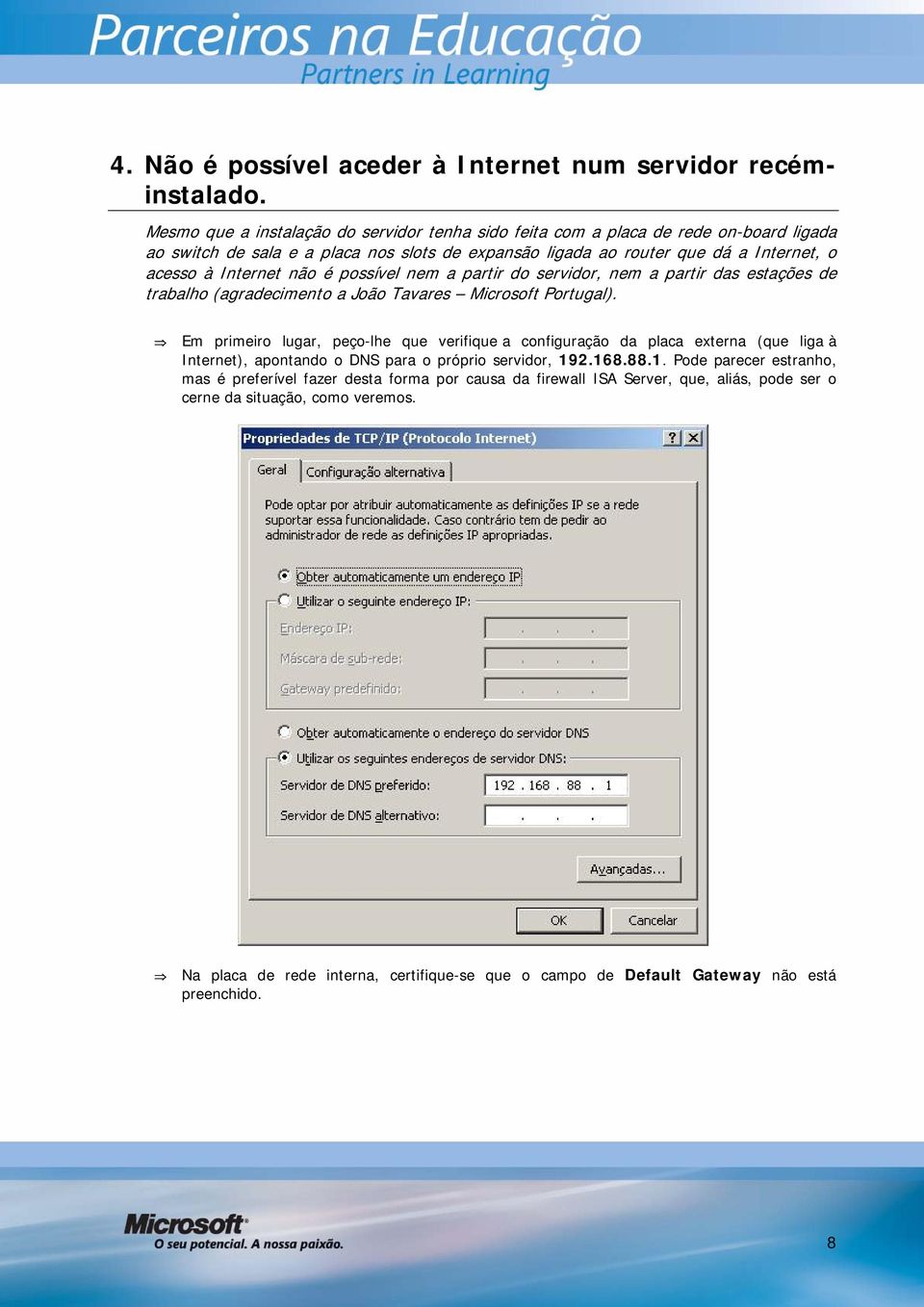 não é possível nem a partir do servidor, nem a partir das estações de trabalho (agradecimento a João Tavares Microsoft Portugal).