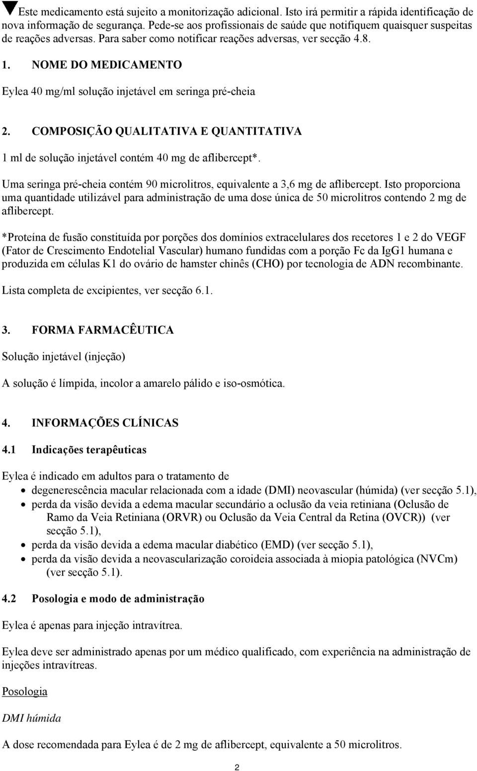 NOME DO MEDICAMENTO Eylea 40 mg/ml solução injetável em seringa pré-cheia 2. COMPOSIÇÃO QUALITATIVA E QUANTITATIVA 1 ml de solução injetável contém 40 mg de aflibercept*.