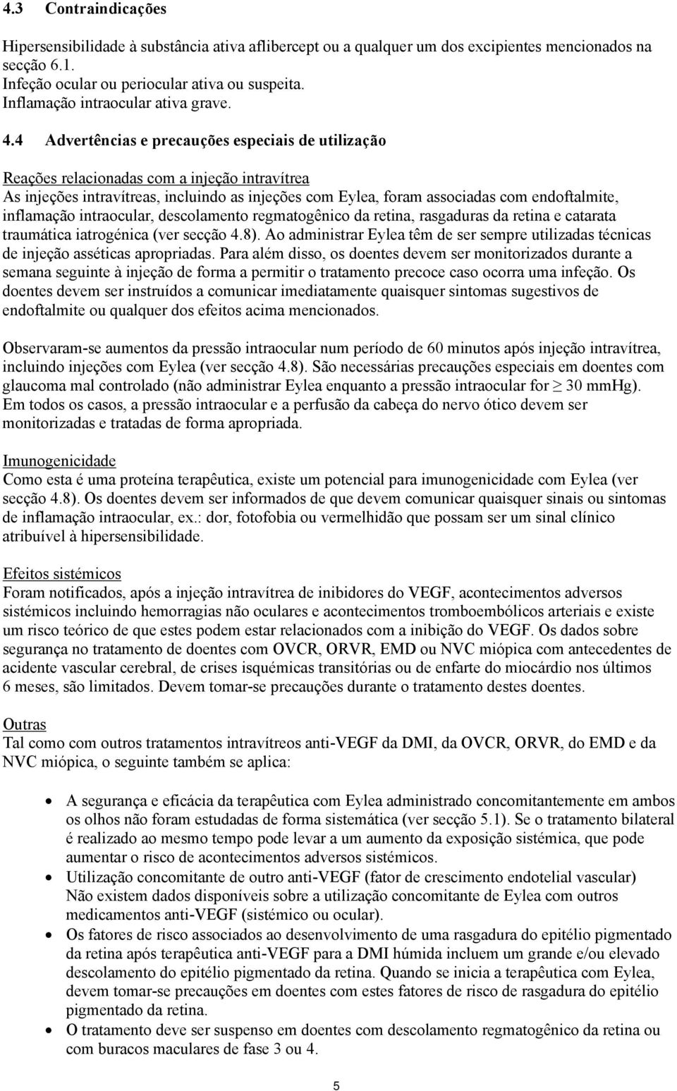 4 Advertências e precauções especiais de utilização Reações relacionadas com a injeção intravítrea As injeções intravítreas, incluindo as injeções com Eylea, foram associadas com endoftalmite,