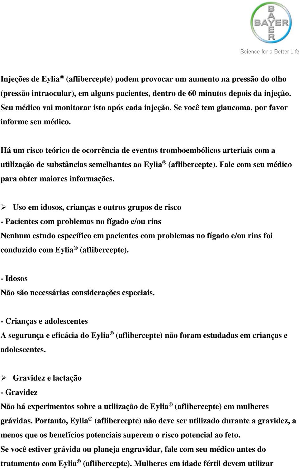 Há um risco teórico de ocorrência de eventos tromboembólicos arteriais com a utilização de substâncias semelhantes ao Eylia (aflibercepte). Fale com seu médico para obter maiores informações.