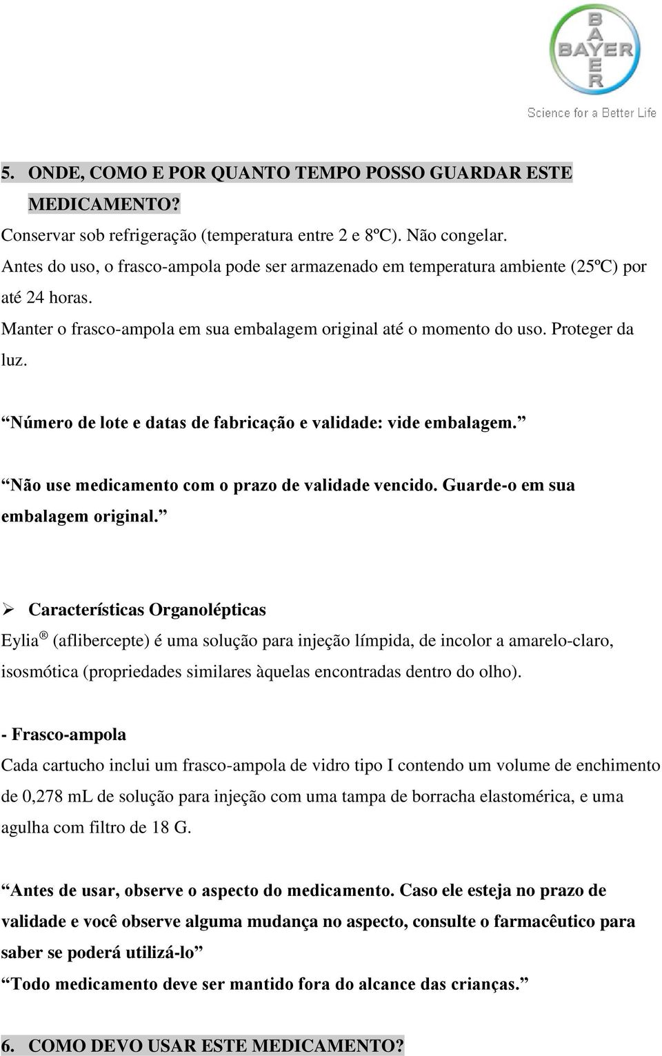 Número de lote e datas de fabricação e validade: vide embalagem. Não use medicamento com o prazo de validade vencido. Guarde-o em sua embalagem original.