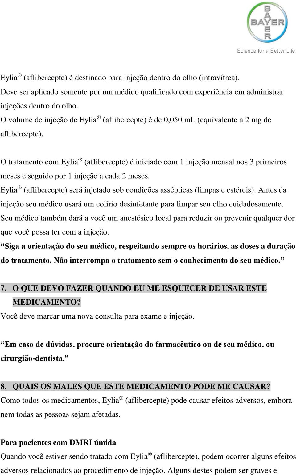 O tratamento com Eylia (aflibercepte) é iniciado com 1 injeção mensal nos 3 primeiros meses e seguido por 1 injeção a cada 2 meses.