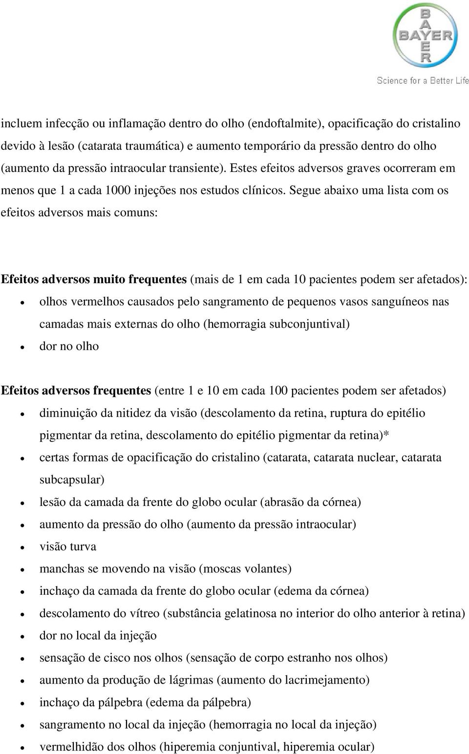 Segue abaixo uma lista com os efeitos adversos mais comuns: Efeitos adversos muito frequentes (mais de 1 em cada 10 pacientes podem ser afetados): olhos vermelhos causados pelo sangramento de