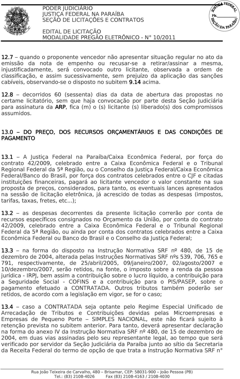 8 decorridos 60 (sessenta) dias da data de abertura das propostas no certame licitatório, sem que haja convocação por parte desta Seção Judiciária para assinatura da ARP, fica (m) o (s) licitante (s)