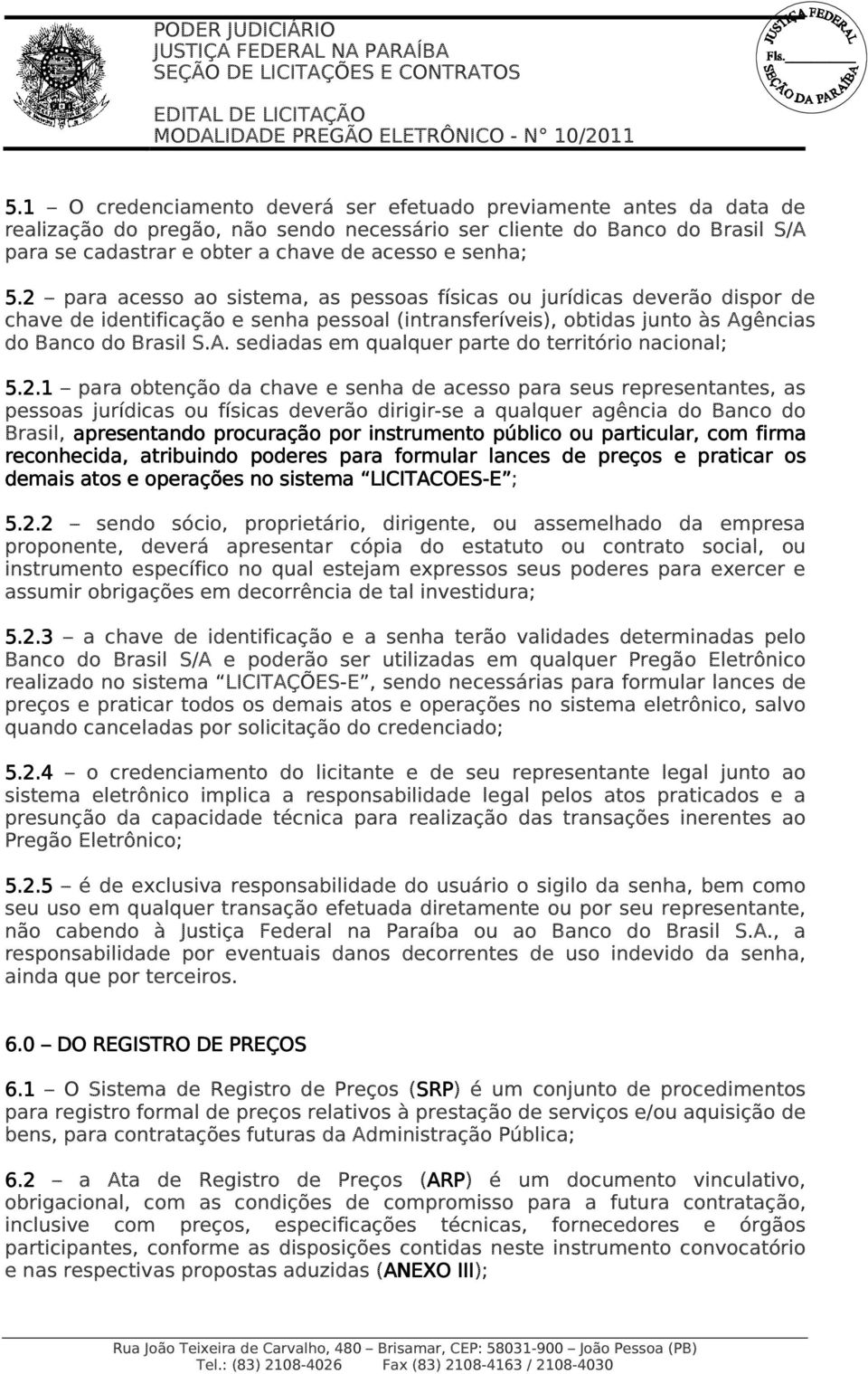 ências do Banco do Brasil S.A. sediadas em qualquer parte do território nacional; 5.2.