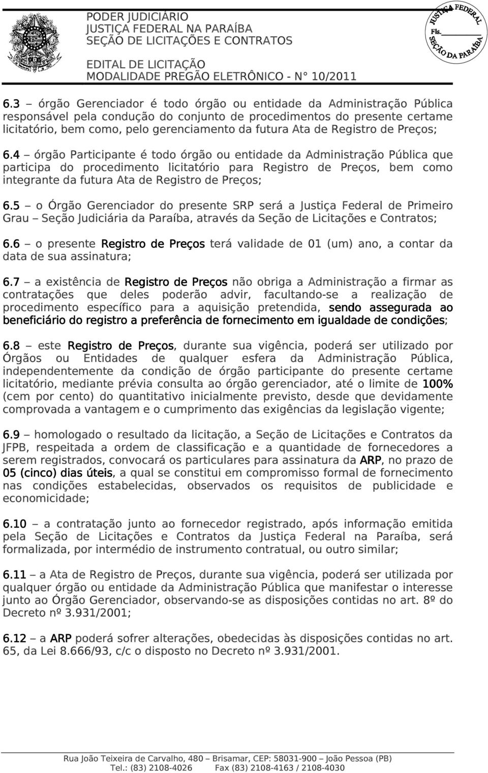 4 órgão Participante é todo órgão ou entidade da Administração Pública que participa do procedimento licitatório para Registro de Preços, bem como integrante da futura 5 o Órgão Gerenciador do