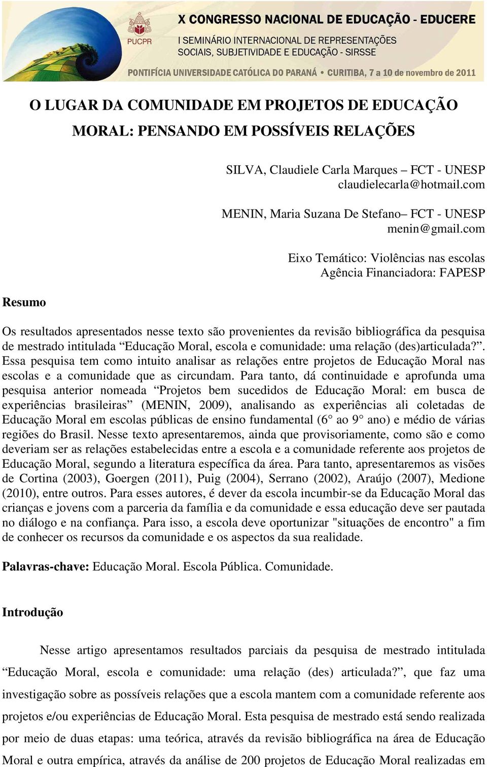 com Eixo Temático: Violências nas escolas Agência Financiadora: FAPESP Os resultados apresentados nesse texto são provenientes da revisão bibliográfica da pesquisa de mestrado intitulada Educação