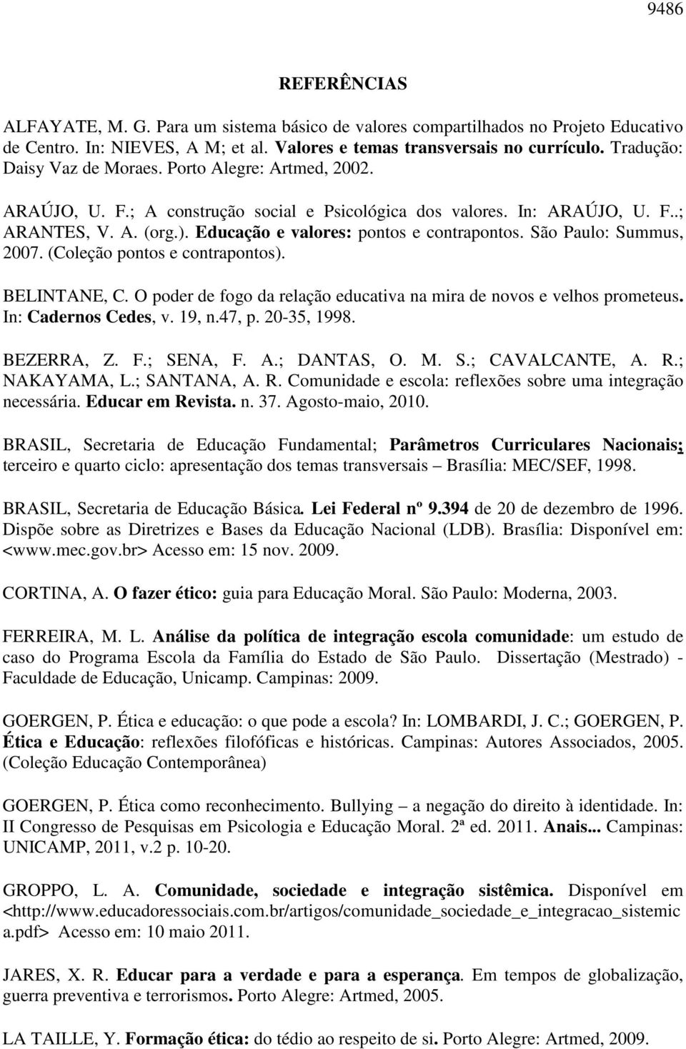 Educação e valores: pontos e contrapontos. São Paulo: Summus, 2007. (Coleção pontos e contrapontos). BELINTANE, C. O poder de fogo da relação educativa na mira de novos e velhos prometeus.