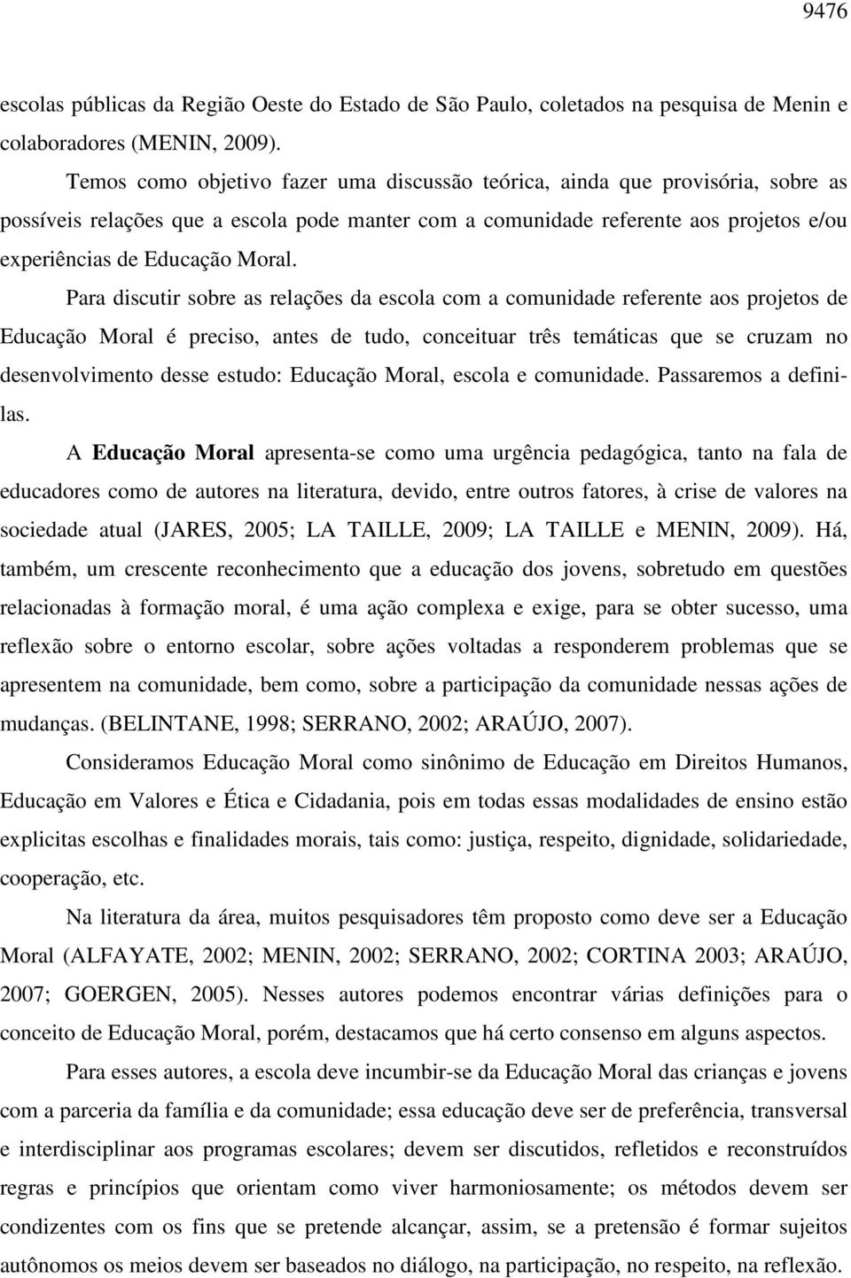 Para discutir sobre as relações da escola com a comunidade referente aos projetos de Educação Moral é preciso, antes de tudo, conceituar três temáticas que se cruzam no desenvolvimento desse estudo: