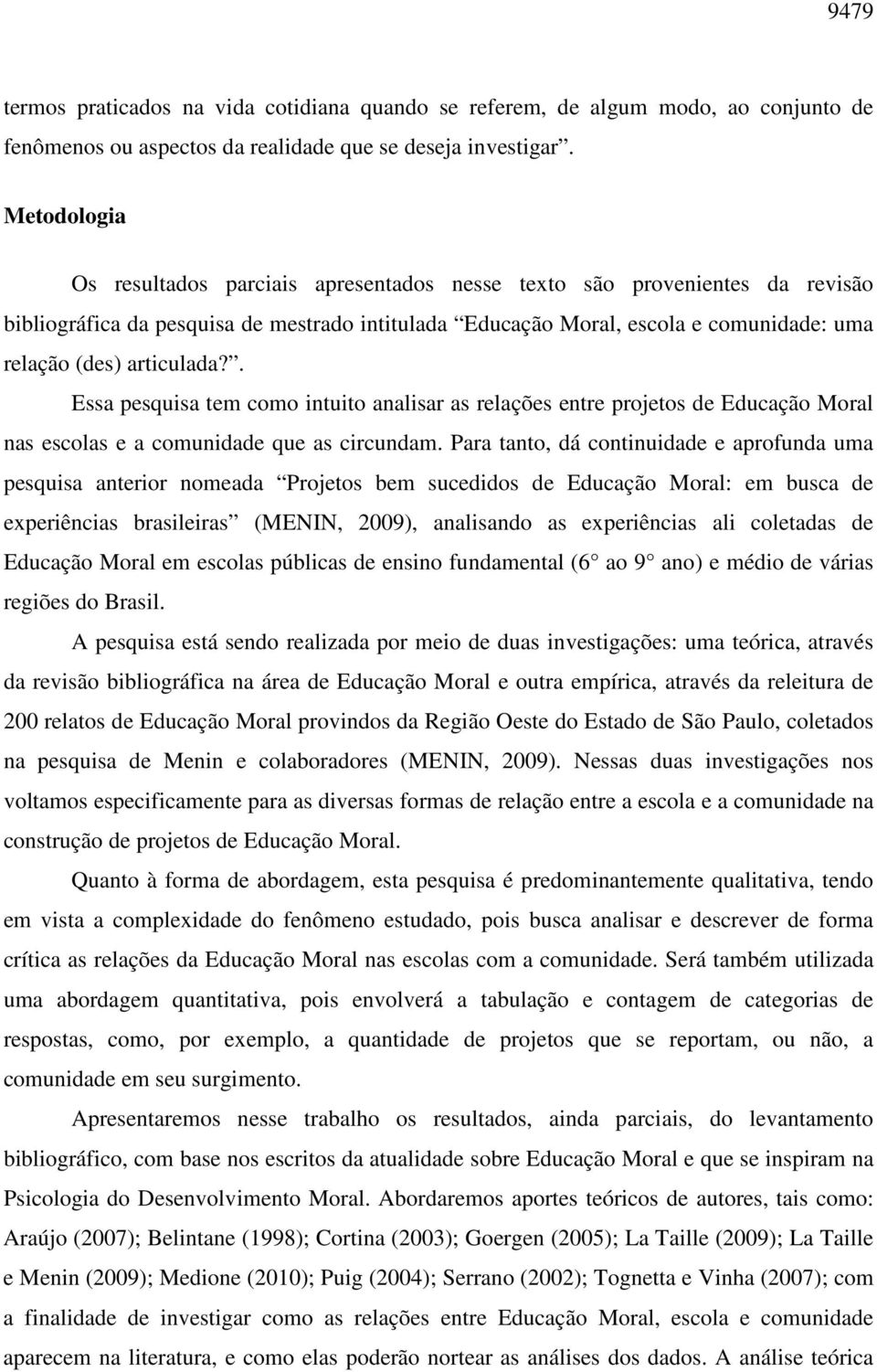 articulada?. Essa pesquisa tem como intuito analisar as relações entre projetos de Educação Moral nas escolas e a comunidade que as circundam.