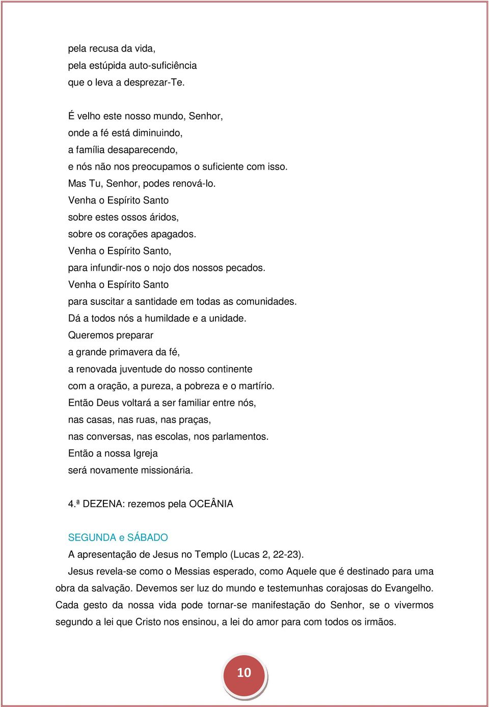 Venha o Espírito Santo sobre estes ossos áridos, sobre os corações apagados. Venha o Espírito Santo, para infundir-nos o nojo dos nossos pecados.