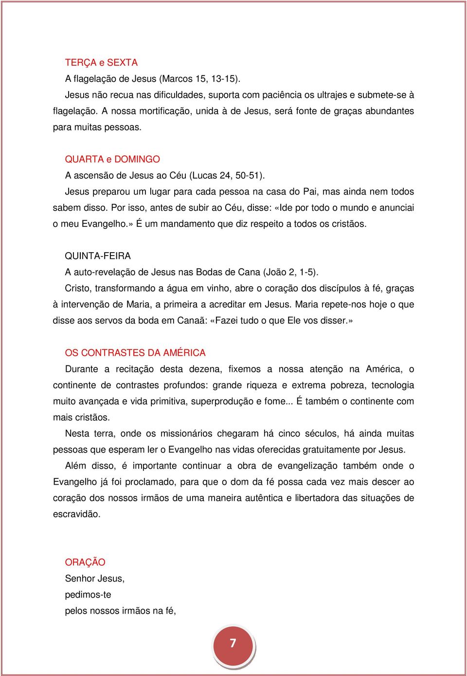 Jesus preparou um lugar para cada pessoa na casa do Pai, mas ainda nem todos sabem disso. Por isso, antes de subir ao Céu, disse: «Ide por todo o mundo e anunciai o meu Evangelho.