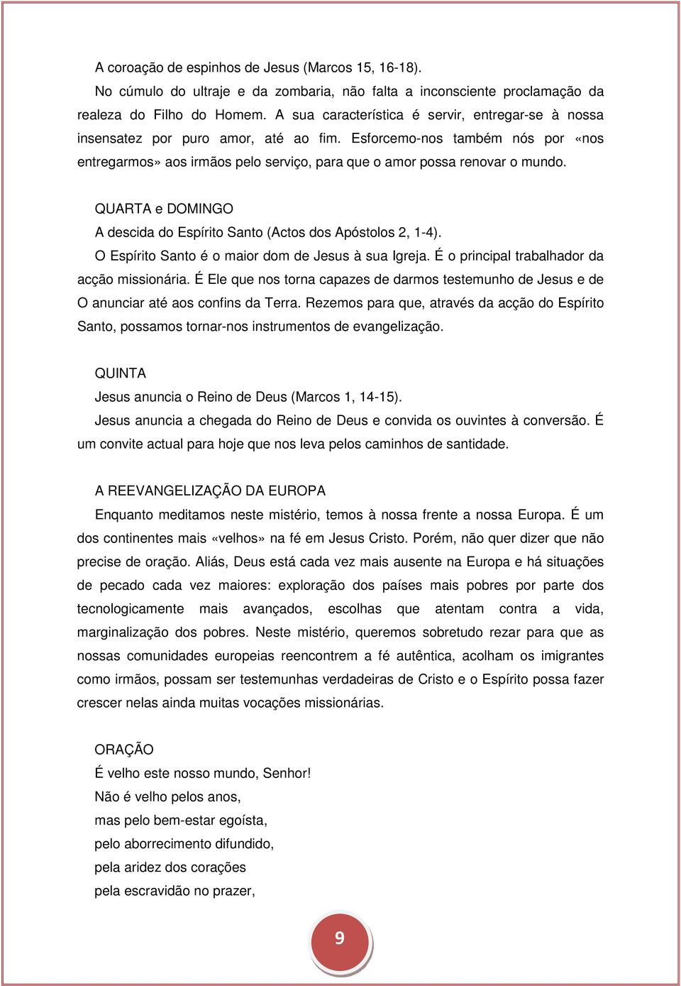 QUARTA e DOMINGO A descida do Espírito Santo (Actos dos Apóstolos 2, 1-4). O Espírito Santo é o maior dom de Jesus à sua Igreja. É o principal trabalhador da acção missionária.