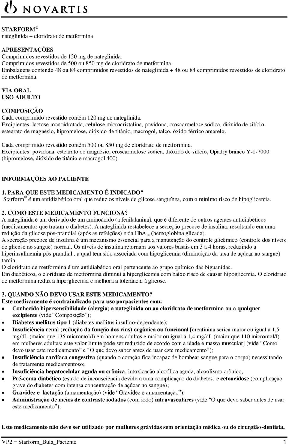 VIA ORAL USO ADULTO COMPOSIÇÃO Cada comprimido revestido contém 120 mg de nateglinida.