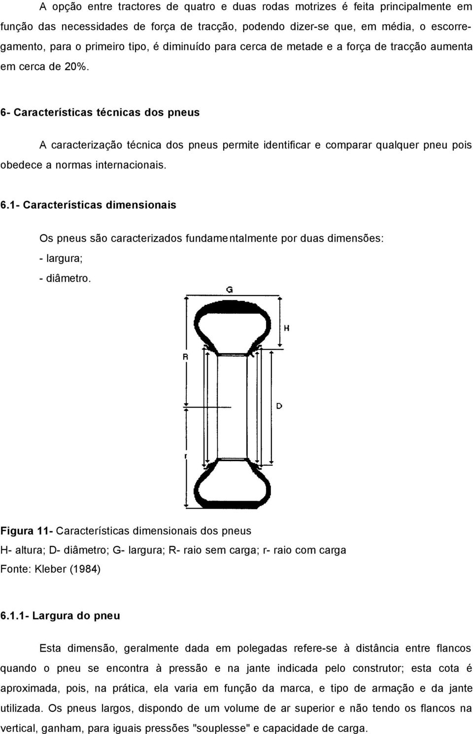 6- Características técnicas dos pneus A caracterização técnica dos pneus permite identificar e comparar qualquer pneu pois obedece a normas internacionais. 6.