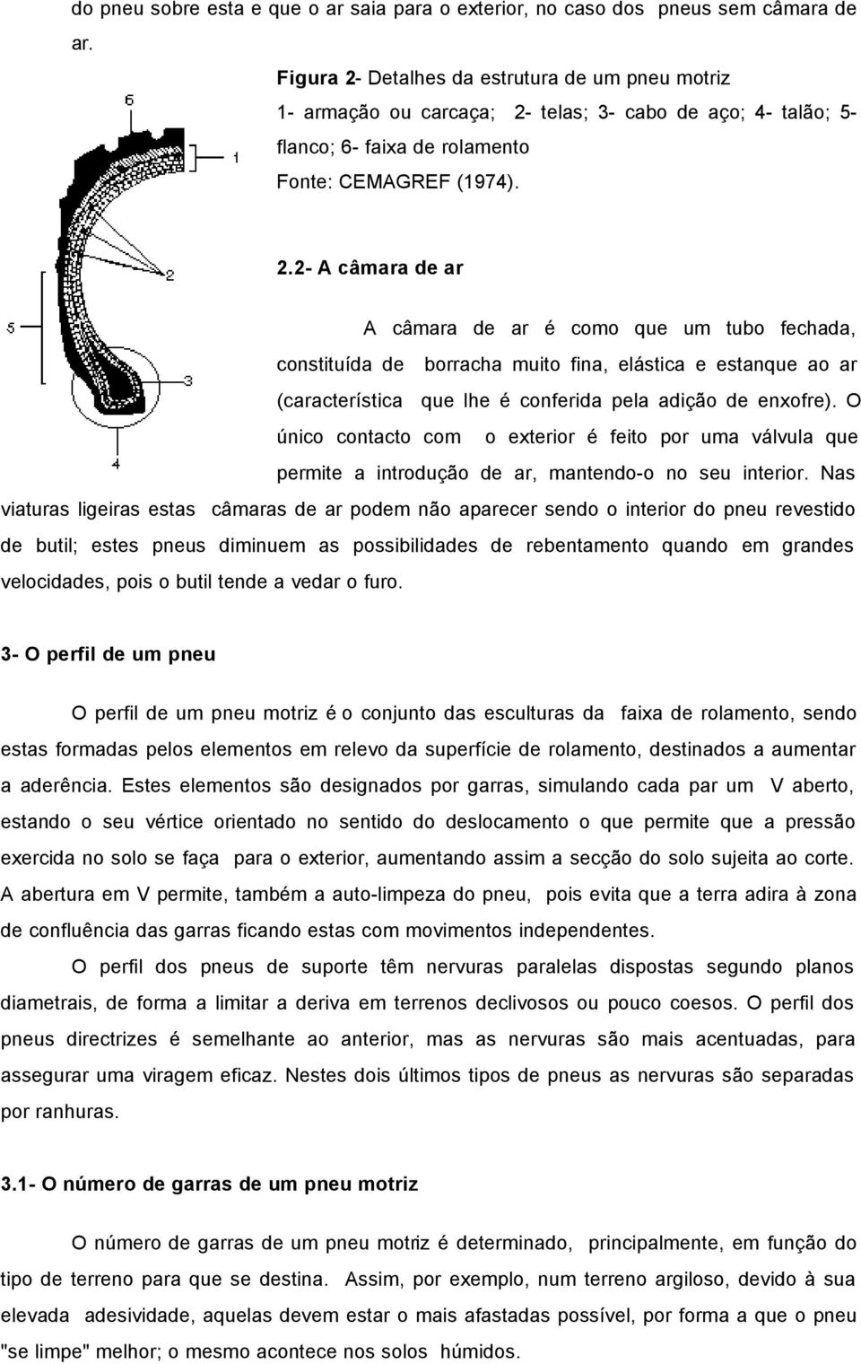 O único contacto com o exterior é feito por uma válvula que permite a introdução de ar, mantendo-o no seu interior.