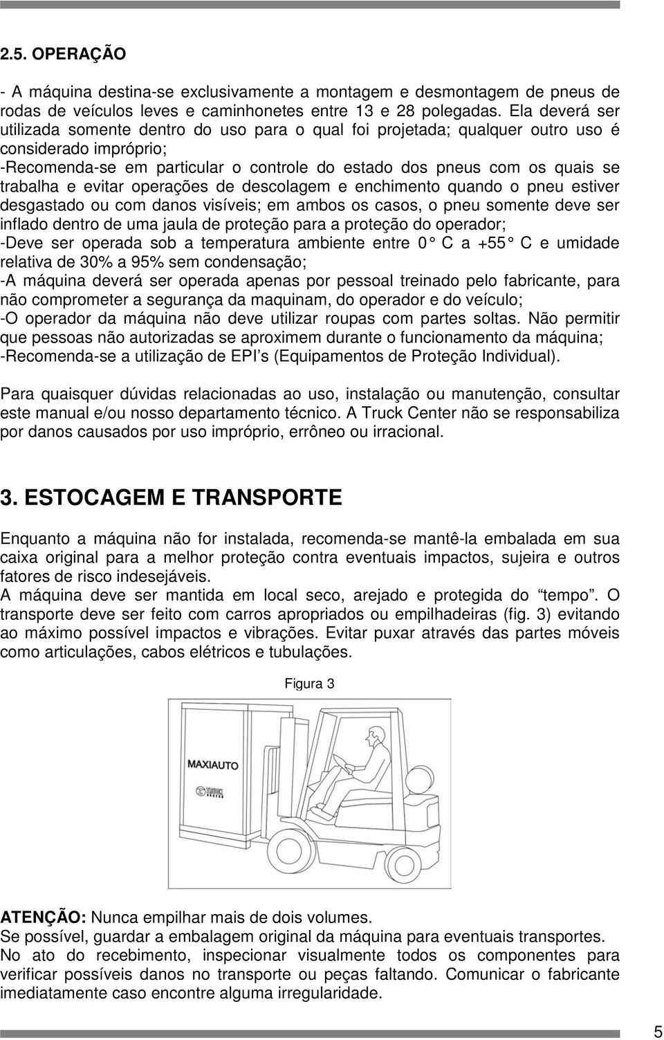 trabalha e evitar operações de descolagem e enchimento quando o pneu estiver desgastado ou com danos visíveis; em ambos os casos, o pneu somente deve ser inflado dentro de uma jaula de proteção para