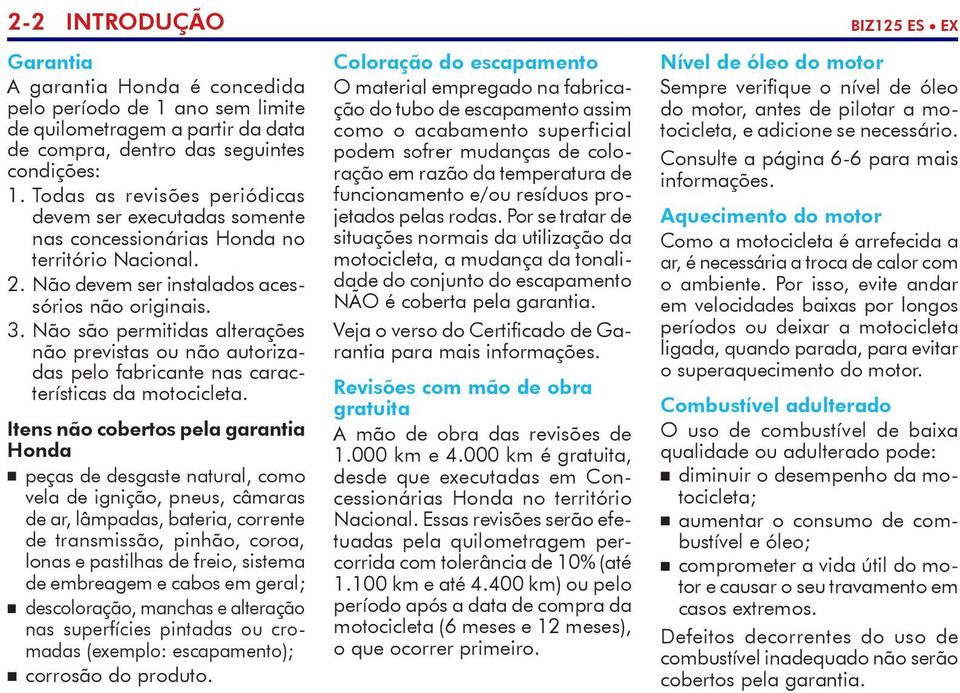 Não são permitidas alterações não previstas ou não autorizadas pelo fabricante nas características da motocicleta.